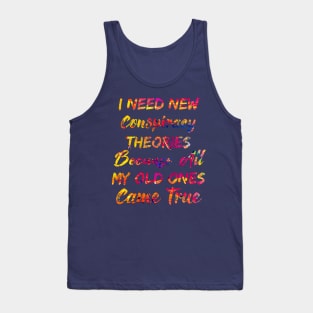 I Need New Conspiracy Theories Because All My Old Ones Came True Tank Top